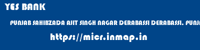 YES BANK  PUNJAB SAHIBZADA AJIT SINGH NAGAR DERABASSI DERABASSI, PUNJAB  micr code